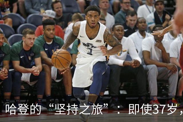 哈登的“坚持之旅”：即使37岁，依旧风华绝代